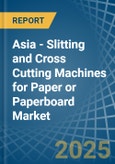 Asia - Slitting and Cross Cutting Machines for Paper or Paperboard - Market Analysis, forecast, Size, Trends and Insights- Product Image