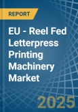 EU - Reel Fed Letterpress Printing Machinery - Market Analysis, Forecast, Size, Trends and Insights- Product Image