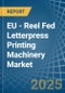 EU - Reel Fed Letterpress Printing Machinery - Market Analysis, Forecast, Size, Trends and Insights - Product Thumbnail Image