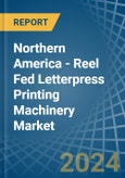 Northern America - Reel Fed Letterpress Printing Machinery - Market Analysis, Forecast, Size, Trends and Insights- Product Image