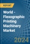 World - Flexographic Printing Machinery - Market Analysis, Forecast, Size, Trends and Insights - Product Image