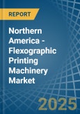 Northern America - Flexographic Printing Machinery - Market Analysis, Forecast, Size, Trends and Insights- Product Image