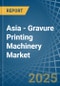 Asia - Gravure Printing Machinery - Market Analysis, Forecast, Size, Trends and Insights - Product Thumbnail Image