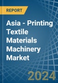 Asia - Printing Textile Materials Machinery - Market Analysis, Forecast, Size, Trends and Insights- Product Image