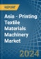 Asia - Printing Textile Materials Machinery - Market Analysis, Forecast, Size, Trends and Insights - Product Thumbnail Image