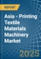 Asia - Printing Textile Materials Machinery - Market Analysis, Forecast, Size, Trends and Insights - Product Thumbnail Image