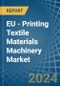 EU - Printing Textile Materials Machinery - Market Analysis, Forecast, Size, Trends and Insights - Product Thumbnail Image