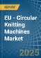 EU - Circular Knitting Machines - Market Analysis, Forecast, Size, Trends and Insights - Product Thumbnail Image