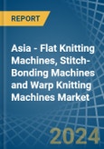 Asia - Flat Knitting Machines, Stitch-Bonding Machines and Warp Knitting Machines - Market Analysis, Forecast, Size, Trends and Insights- Product Image