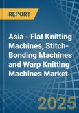 Asia - Flat Knitting Machines, Stitch-Bonding Machines and Warp Knitting Machines - Market Analysis, Forecast, Size, Trends and Insights- Product Image