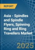 Asia - Spindles and Spindle Flyers, Spinning Ring and Ring Travellers - Market Analysis, Forecast, Size, Trends and Insights- Product Image