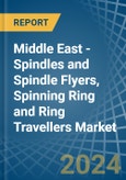 Middle East - Spindles and Spindle Flyers, Spinning Ring and Ring Travellers - Market Analysis, Forecast, Size, Trends and Insights- Product Image