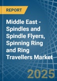 Middle East - Spindles and Spindle Flyers, Spinning Ring and Ring Travellers - Market Analysis, Forecast, Size, Trends and Insights- Product Image