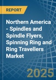 Northern America - Spindles and Spindle Flyers, Spinning Ring and Ring Travellers - Market Analysis, Forecast, Size, Trends and Insights- Product Image