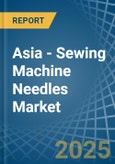 Asia - Sewing Machine Needles - Market Analysis, Forecast, Size, Trends and Insights- Product Image