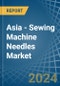 Asia - Sewing Machine Needles - Market Analysis, Forecast, Size, Trends and Insights - Product Image
