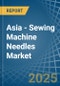 Asia - Sewing Machine Needles - Market Analysis, Forecast, Size, Trends and Insights - Product Image