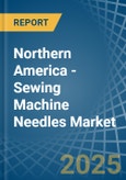 Northern America - Sewing Machine Needles - Market Analysis, Forecast, Size, Trends and Insights- Product Image