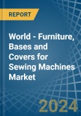 World - Furniture, Bases and Covers for Sewing Machines - Market Analysis, forecast, Size, Trends and Insights- Product Image