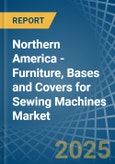 Northern America - Furniture, Bases and Covers for Sewing Machines - Market Analysis, forecast, Size, Trends and Insights- Product Image