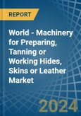 World - Machinery for Preparing, Tanning or Working Hides, Skins or Leather - Market Analysis, forecast, Size, Trends and Insights- Product Image