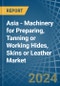Asia - Machinery for Preparing, Tanning or Working Hides, Skins or Leather - Market Analysis, forecast, Size, Trends and Insights - Product Image