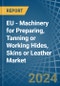 EU - Machinery for Preparing, Tanning or Working Hides, Skins or Leather - Market Analysis, forecast, Size, Trends and Insights - Product Thumbnail Image