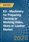 EU - Machinery for Preparing, Tanning or Working Hides, Skins or Leather - Market Analysis, forecast, Size, Trends and Insights - Product Image