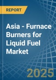 Asia - Furnace Burners for Liquid Fuel - Market Analysis, forecast, Size, Trends and Insights- Product Image