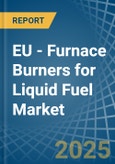 EU - Furnace Burners for Liquid Fuel - Market Analysis, forecast, Size, Trends and Insights- Product Image