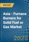 Asia - Furnace Burners for Solid Fuel or Gas - Market Analysis, forecast, Size, Trends and Insights - Product Image