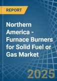 Northern America - Furnace Burners for Solid Fuel or Gas - Market Analysis, forecast, Size, Trends and Insights- Product Image