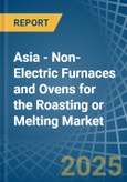 Asia - Non-Electric Furnaces and Ovens for the Roasting or Melting - Market Analysis, forecast, Size, Trends and Insights- Product Image