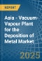 Asia - Vacuum-Vapour Plant for the Deposition of Metal - Market Analysis, forecast, Size, Trends and Insights - Product Image