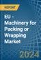 EU - Machinery for Packing or Wrapping - Market Analysis, forecast, Size, Trends and Insights - Product Image