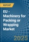 EU - Machinery for Packing or Wrapping - Market Analysis, forecast, Size, Trends and Insights - Product Image