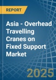 Asia - Overhead Travelling Cranes on Fixed Support - Market Analysis, Forecast, Size, Trends and Insights- Product Image