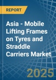 Asia - Mobile Lifting Frames on Tyres and Straddle Carriers - Market Analysis, Forecast, Size, Trends and Insights- Product Image