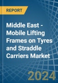Middle East - Mobile Lifting Frames on Tyres and Straddle Carriers - Market Analysis, Forecast, Size, Trends and Insights- Product Image