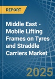 Middle East - Mobile Lifting Frames on Tyres and Straddle Carriers - Market Analysis, Forecast, Size, Trends and Insights- Product Image