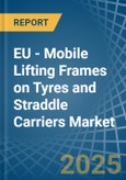 EU - Mobile Lifting Frames on Tyres and Straddle Carriers - Market Analysis, Forecast, Size, Trends and Insights- Product Image