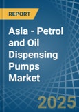 Asia - Petrol and Oil Dispensing Pumps - Market Analysis, Forecast, Size, Trends and Insights- Product Image