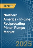 Northern America - In-Line Reciprocating Piston Pumps - Market Analysis, Forecast, Size, Trends and Insights- Product Image