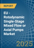 EU - Rotodynamic Single-Stage Mixed Flow or Axial Pumps - Market Analysis, Forecast, Size, Trends and Insights- Product Image