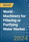 World - Machinery for Filtering or Purifying Water - Market Analysis, forecast, Size, Trends and Insights - Product Thumbnail Image