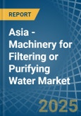 Asia - Machinery for Filtering or Purifying Water - Market Analysis, forecast, Size, Trends and Insights- Product Image