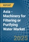 Asia - Machinery for Filtering or Purifying Water - Market Analysis, forecast, Size, Trends and Insights - Product Thumbnail Image