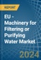 EU - Machinery for Filtering or Purifying Water - Market Analysis, forecast, Size, Trends and Insights - Product Image