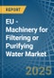 EU - Machinery for Filtering or Purifying Water - Market Analysis, forecast, Size, Trends and Insights - Product Image