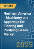 Northern America - Machinery and Apparatus for Filtering and Purifying Gases - Market Analysis, forecast, Size, Trends and Insights- Product Image